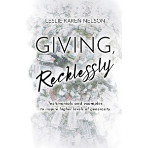 Giving, Recklessly - by  Leslie K Nelson (Paperback) - 1 of 1