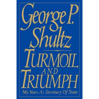 Turmoil and Triumph - by  George Pratt Shultz (Paperback)