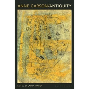 Anne Carson - (Bloomsbury Studies in Classical Reception) by  Laura Jansen (Paperback) - 1 of 1