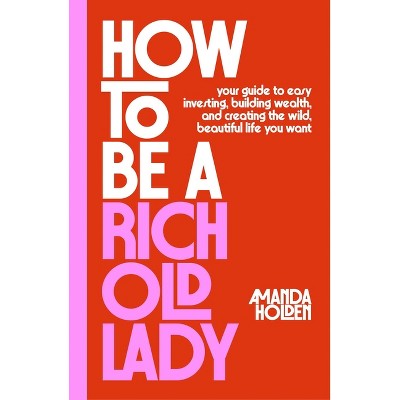 How to Be a Rich Old Lady - by  Amanda Holden (Hardcover)