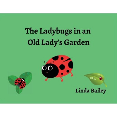 The Ladybugs in an Old Lady's Garden - by  Linda Bailey (Paperback)