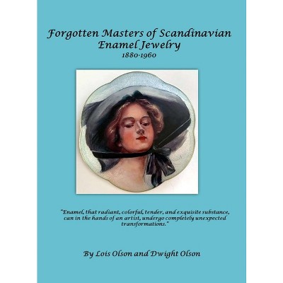 Forgotten Masters of Scandinavian Enamel Jewelry - (Hardcover) by  Lois E Olson & Dwight C Olson (Hardcover)