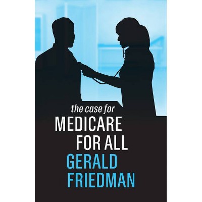 The Case for Medicare for All - by  Gerald Friedman (Paperback)