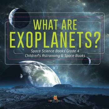What Are Exoplanets? Space Science Books Grade 4 Children's Astronomy & Space Books - by  Baby Professor (Paperback)