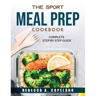 The sport meal prep cookbook - by  Rebecca a Copeland (Paperback)