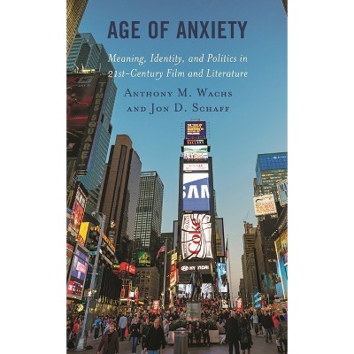 Age of Anxiety - (Politics, Literature, & Film) by  Anthony M Wachs & Jon D Schaff (Paperback)