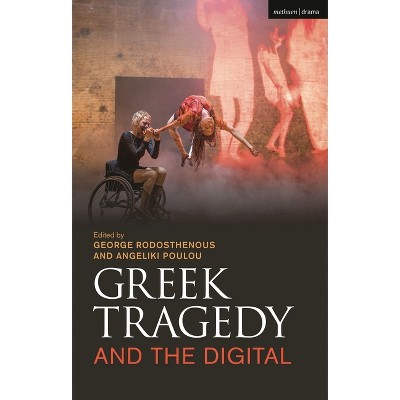 Greek Tragedy and the Digital - by  George Rodosthenous & Angeliki Poulou (Paperback)