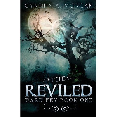 The Reviled - (Dark Fey) by  Cynthia a Morgan (Paperback)