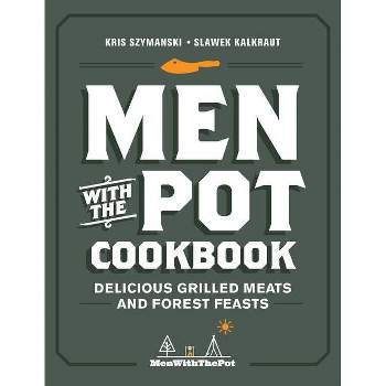 Men with the Pot Cookbook - by  Kris Szymanski & Slawek Kalkraut (Hardcover)