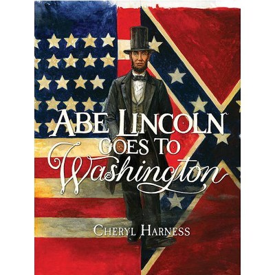 Abe Lincoln Goes to Washington - 2nd Edition by  Cheryl Harness (Paperback)