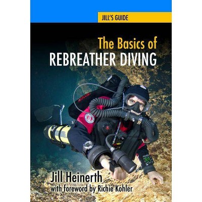 The Basics of Rebreather Diving - (Jill's Guides) by  Jill Heinerth (Paperback)