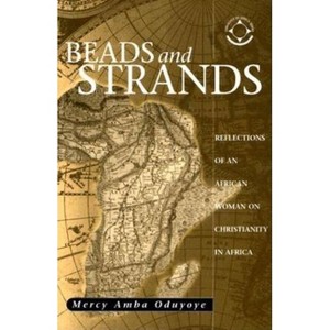 Beads and Strands - (Theology in Africa) by  Mercy Amba Oduyoye (Paperback) - 1 of 1