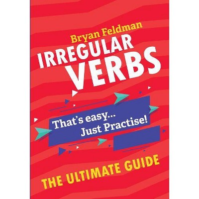 Irregular Verbs. The Ultimate Guide - (9781718921399) by  Bryan Feldman (Paperback)