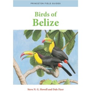 Birds of Belize - (Princeton Field Guides) by  Steve N G Howell & Dale Dyer (Paperback) - 1 of 1