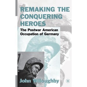 Remaking the Conquering Heroes - by  J Willoughby (Paperback) - 1 of 1