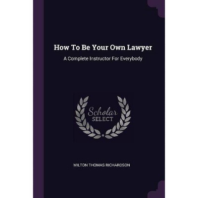 How to Be Your Own Lawyer - by  Milton Thomas Richardson (Paperback)