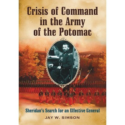 Crisis of Command in the Army of the Potomac - by  Jay W Simson (Paperback)
