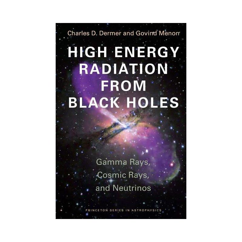 High Energy Radiation from Black Holes - (Princeton Astrophysics) by  Charles D Dermer & Govind Menon (Paperback), 1 of 2