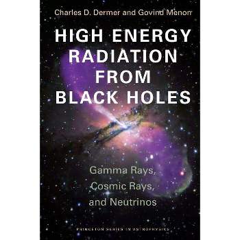 High Energy Radiation from Black Holes - (Princeton Astrophysics) by  Charles D Dermer & Govind Menon (Paperback)