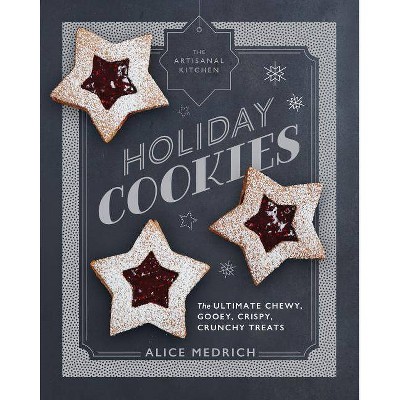 The Artisanal Kitchen: Holiday Cookies - by  Alice Medrich (Hardcover)