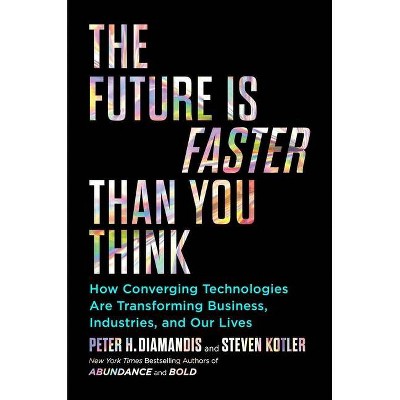 The Future Is Faster Than You Think - (Exponential Technology) by  Peter H Diamandis & Steven Kotler (Hardcover)