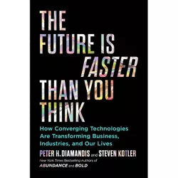 The Future Is Faster Than You Think - (Exponential Technology) by  Peter H Diamandis & Steven Kotler (Hardcover)
