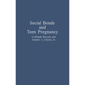 Social Bonds and Teen Pregnancy - by  Lawanda Ravoira & Andrew L Cherry (Hardcover) - 1 of 1