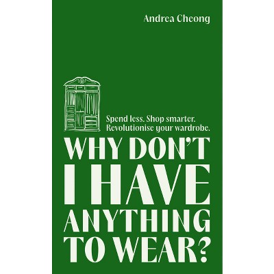 Why Don't I Have Anything to Wear? - by  Andrea Cheong (Hardcover)