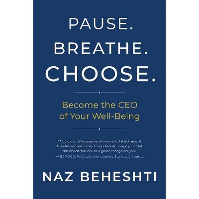 Pause. Breathe. Choose. - by  Naz Beheshti (Hardcover)