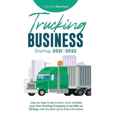 Trucking Business Startup 2021-2022 - by  Clement Harrison (Hardcover)