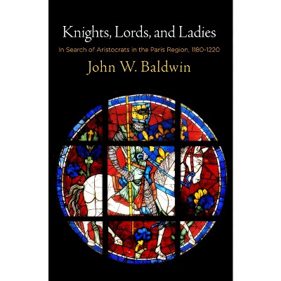 Knights, Lords, and Ladies - (Middle Ages) by  John W Baldwin (Hardcover)