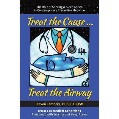 Treat the Cause... Treat the Airway - by  Steven Lamberg Dds (Paperback)