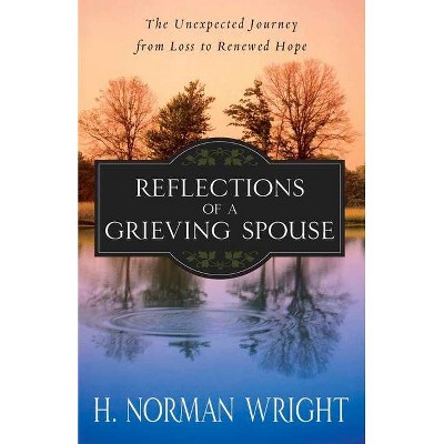 Reflections of a Grieving Spouse - by  H Norman Wright (Paperback)