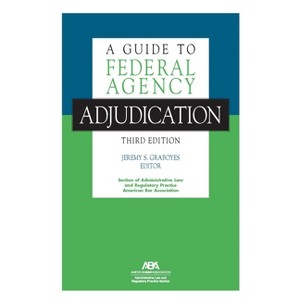 A Guide to Federal Agency Adjudication, Third Edition - by  Jeremy S Graboyes (Paperback) - 1 of 1