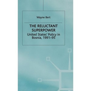 The Reluctant Superpower - (United States' Policy in Bosnia, 1991-95) by  W Bert (Hardcover) - 1 of 1
