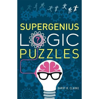 Supergenius Logic Puzzles - by  Barry R Clarke (Paperback)