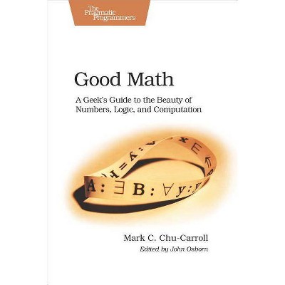 Good Math - (Pragmatic Programmers) by  Mark C Chu-Carroll (Paperback)