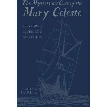 The Mysterious Case of the Mary Celeste - by  Graham Faiella (Hardcover)