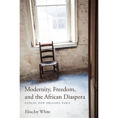 Modernity, Freedom, and the African Diaspora - (Blacks in the Diaspora) by  Elisa Joy White (Paperback)