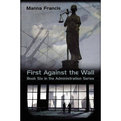 First Against the Wall - (Administration) by  Manna Francis (Paperback)