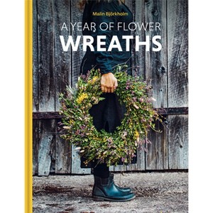 A Year of Flower Wreaths - by  Malin Björkholm (Hardcover) - 1 of 1