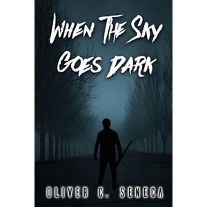 When the Sky Goes Dark - by  Oliver C Seneca (Paperback) - 1 of 1
