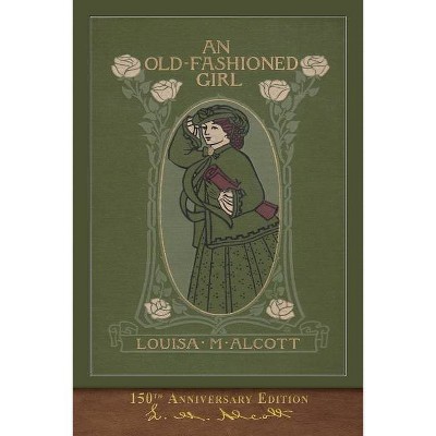 An Old-Fashioned Girl (150th Anniversary Edition) - by  Louisa May Alcott (Paperback)