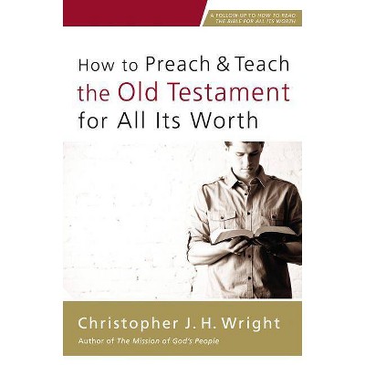 How To Preach And Teach The Old Testament For All Its Worth By Christopher J H Wright Paperback Target