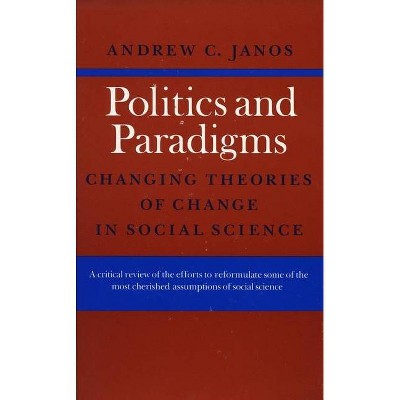 Politics and Paradigms - by  Andrew C Janos (Paperback)