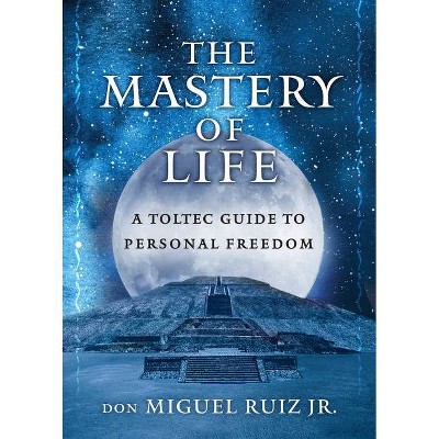 The Mastery of Life - by  Don Miguel Ruiz Jr (Paperback)