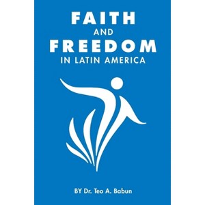 Faith and Freedom in Latin America - by  Teo Babun (Paperback) - 1 of 1