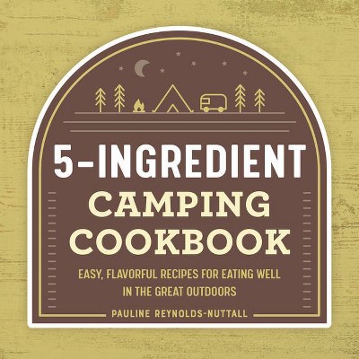 The 5-Ingredient Camping Cookbook - by  Pauline Reynolds-Nuttall (Paperback)