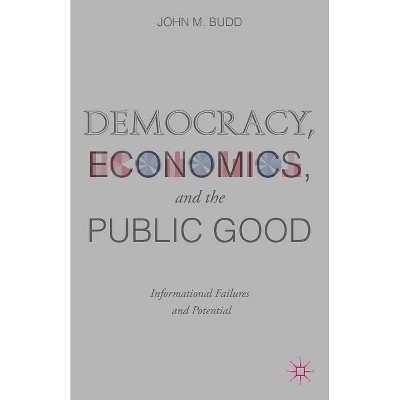 Democracy, Economics, and the Public Good - by  J Budd (Hardcover)