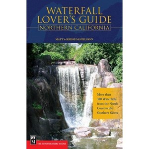 Waterfall Lover's Guide to Northern California - (Waterfall Lovers Guide) by  Matt Danielsson & Krissi Danielsson (Paperback) - 1 of 1